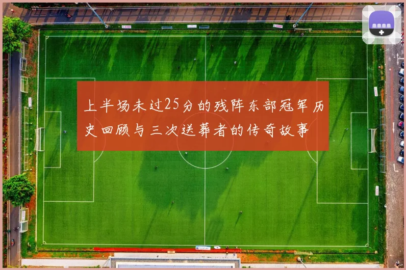 上半场未过25分的残阵东部冠军历史回顾与三次送葬者的传奇故事