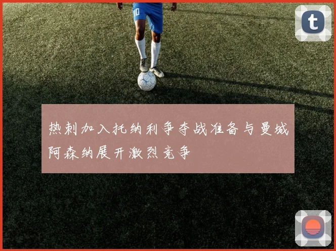 热刺加入托纳利争夺战准备与曼城阿森纳展开激烈竞争
